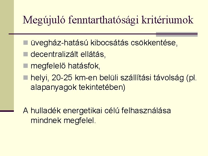 Megújuló fenntarthatósági kritériumok n üvegház-hatású kibocsátás csökkentése, n decentralizált ellátás, n megfelelő hatásfok, n