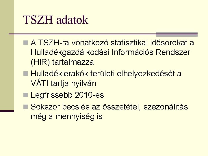 TSZH adatok n A TSZH-ra vonatkozó statisztikai idősorokat a Hulladékgazdálkodási Információs Rendszer (HIR) tartalmazza