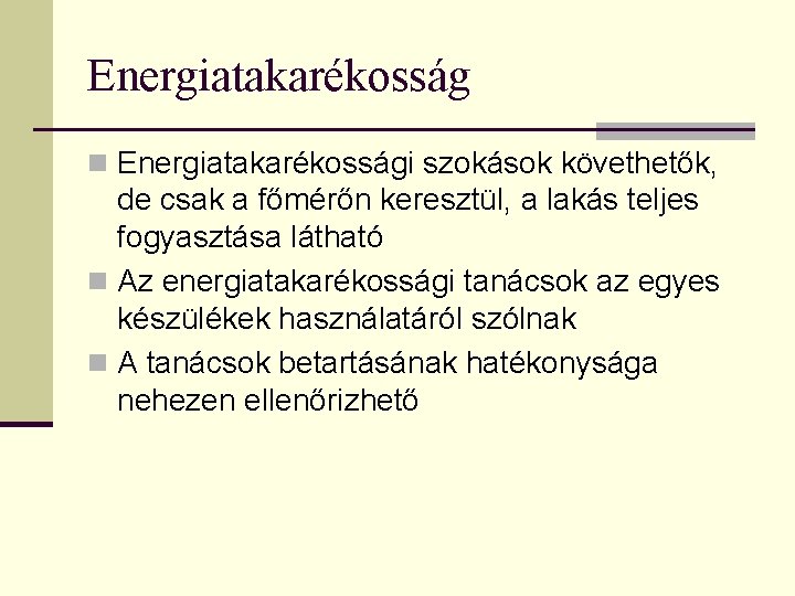 Energiatakarékosság n Energiatakarékossági szokások követhetők, de csak a főmérőn keresztül, a lakás teljes fogyasztása