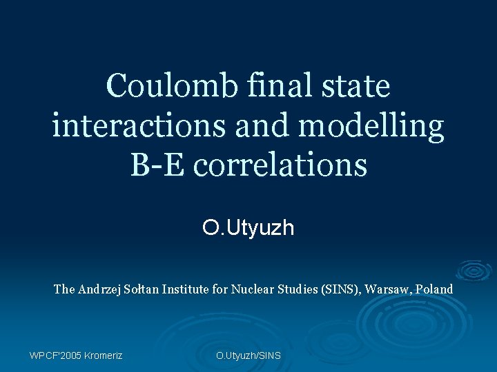 Coulomb final state interactions and modelling B-E correlations O. Utyuzh The Andrzej Sołtan Institute