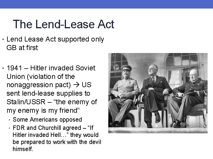 The Lend-Lease Act • Lend Lease Act supported only GB at first • 1941