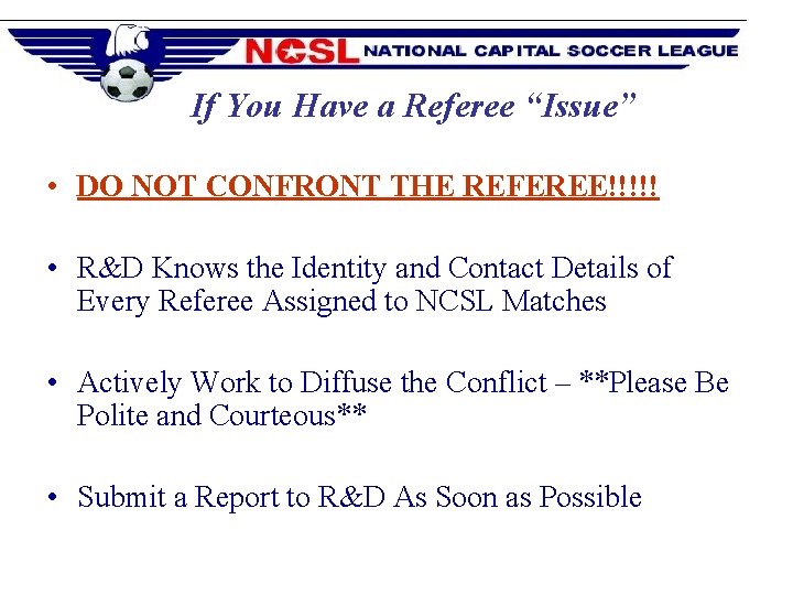 If You Have a Referee “Issue” • DO NOT CONFRONT THE REFEREE!!!!! • R&D