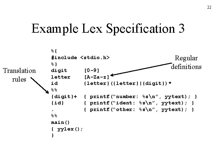 22 Example Lex Specification 3 Translation rules %{ #include <stdio. h> Regular %} definitions