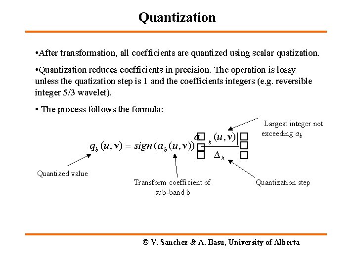 Quantization • After transformation, all coefficients are quantized using scalar quatization. • Quantization reduces