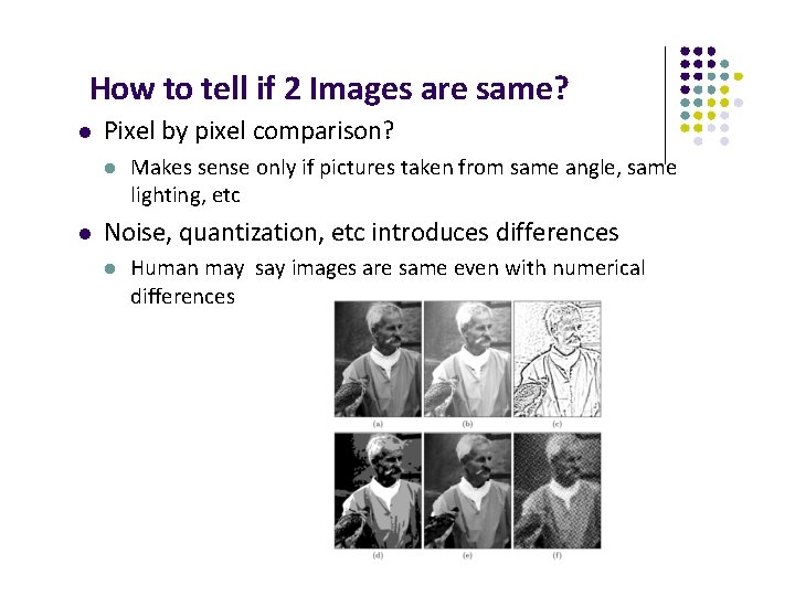 How to tell if 2 Images are same? Pixel by pixel comparison? Makes sense