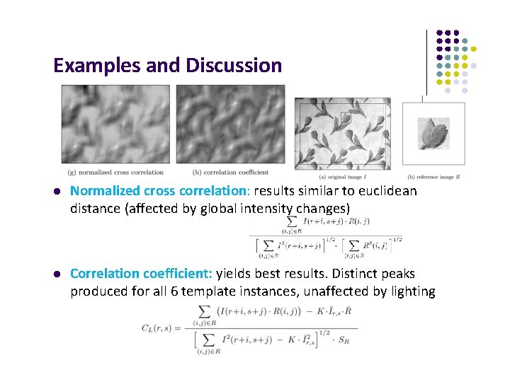 Examples and Discussion Normalized cross correlation: results similar to euclidean distance (affected by global