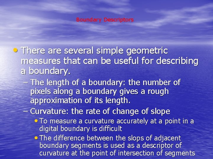 Boundary Descriptors • There are several simple geometric measures that can be useful for