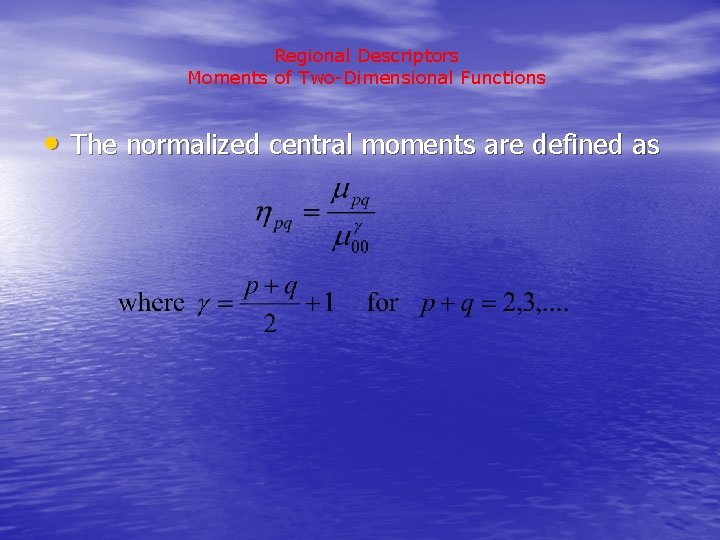 Regional Descriptors Moments of Two-Dimensional Functions • The normalized central moments are defined as