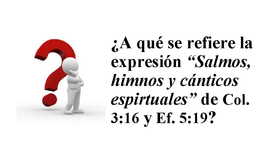 ¿A qué se refiere la expresión “Salmos, himnos y cánticos espirtuales” de Col. 3: