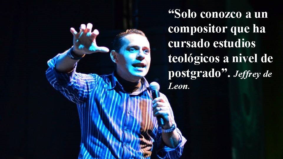 “Solo conozco a un compositor que ha cursado estudios teológicos a nivel de postgrado”.