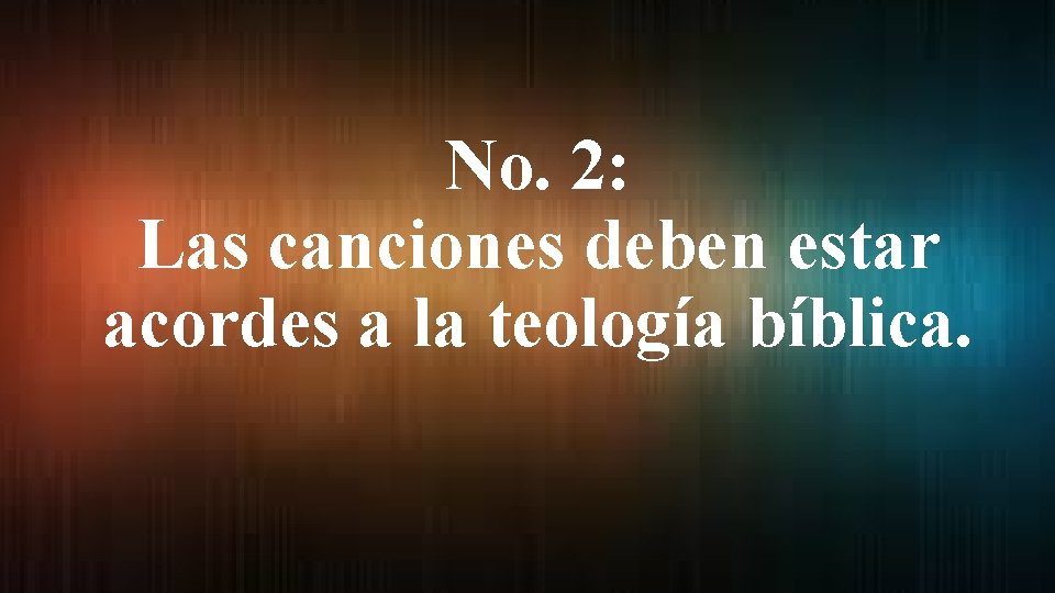 No. 2: Las canciones deben estar acordes a la teología bíblica. 