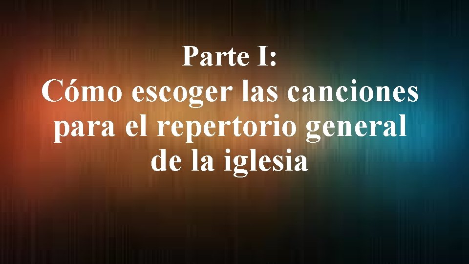 Parte I: Cómo escoger las canciones para el repertorio general de la iglesia 