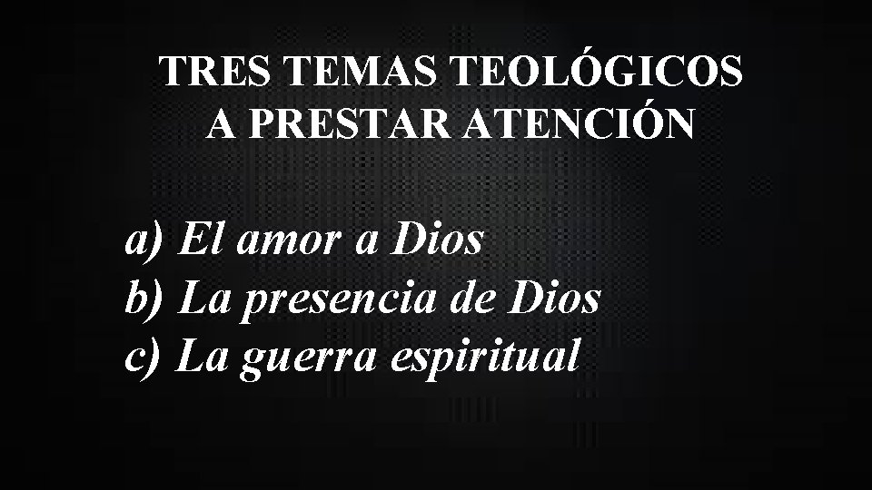 TRES TEMAS TEOLÓGICOS A PRESTAR ATENCIÓN a) El amor a Dios b) La presencia