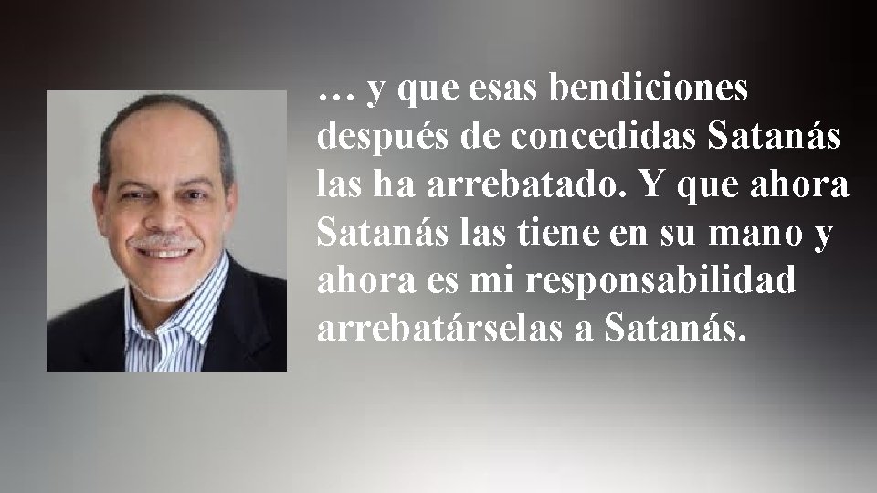 … y que esas bendiciones después de concedidas Satanás las ha arrebatado. Y que
