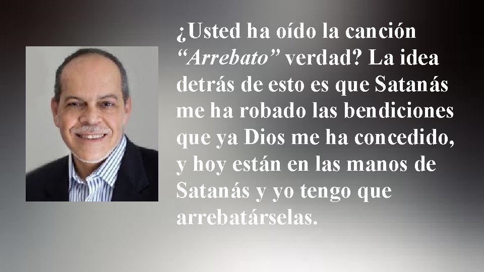 ¿Usted ha oído la canción “Arrebato” verdad? La idea detrás de esto es que