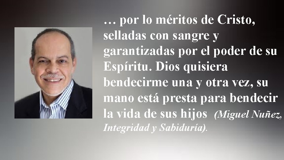 … por lo méritos de Cristo, selladas con sangre y garantizadas por el poder