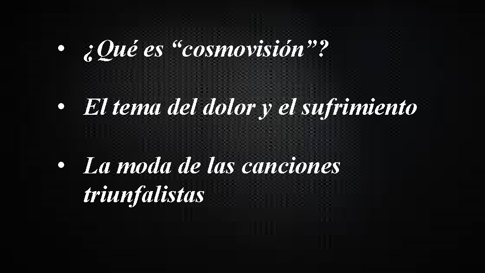  • ¿Qué es “cosmovisión”? • El tema del dolor y el sufrimiento •