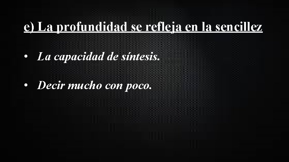 e) La profundidad se refleja en la sencillez • La capacidad de síntesis. •