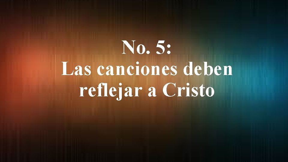 No. 5: Las canciones deben reflejar a Cristo 