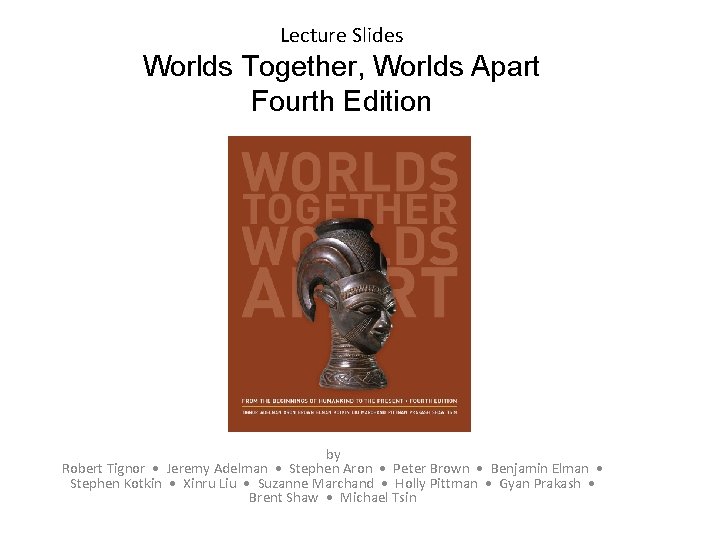 Lecture Slides Worlds Together, Worlds Apart Fourth Edition by Robert Tignor • Jeremy Adelman