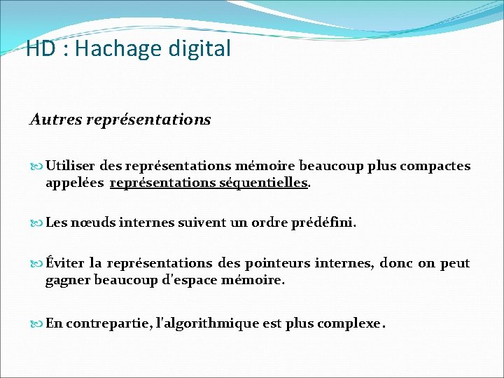 HD : Hachage digital Autres représentations Utiliser des représentations mémoire beaucoup plus compactes appelées