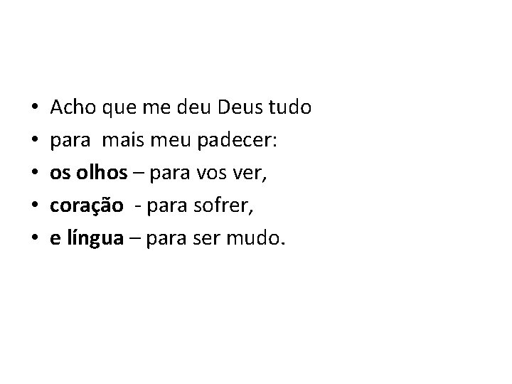  • • • Acho que me deu Deus tudo para mais meu padecer: