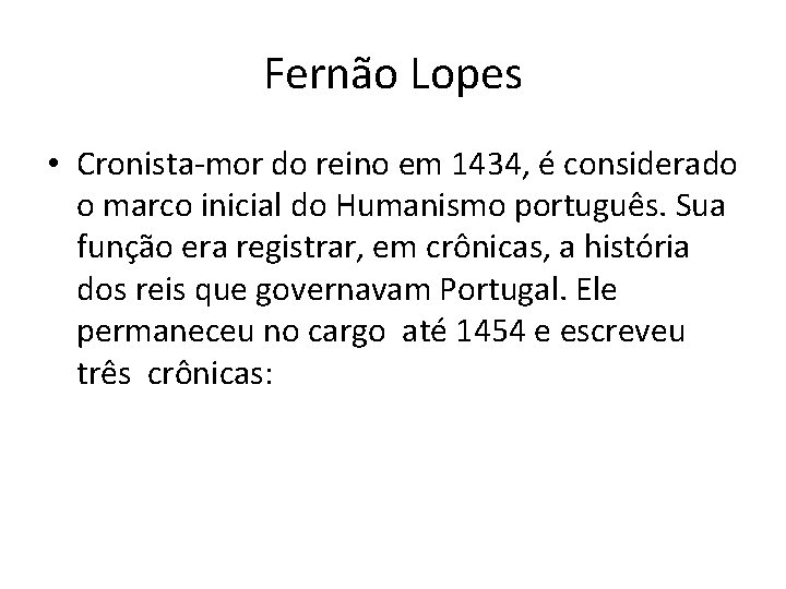 Fernão Lopes • Cronista-mor do reino em 1434, é considerado o marco inicial do
