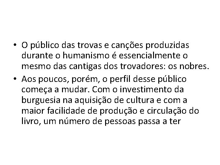  • O público das trovas e canções produzidas durante o humanismo é essencialmente