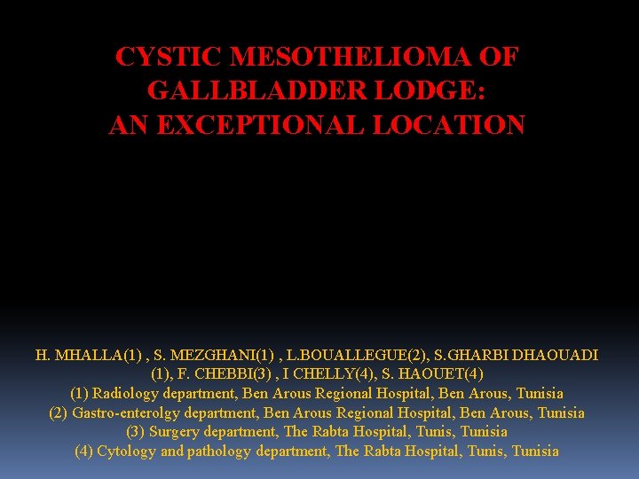 CYSTIC MESOTHELIOMA OF GALLBLADDER LODGE: AN EXCEPTIONAL LOCATION H. MHALLA(1) , S. MEZGHANI(1) ,