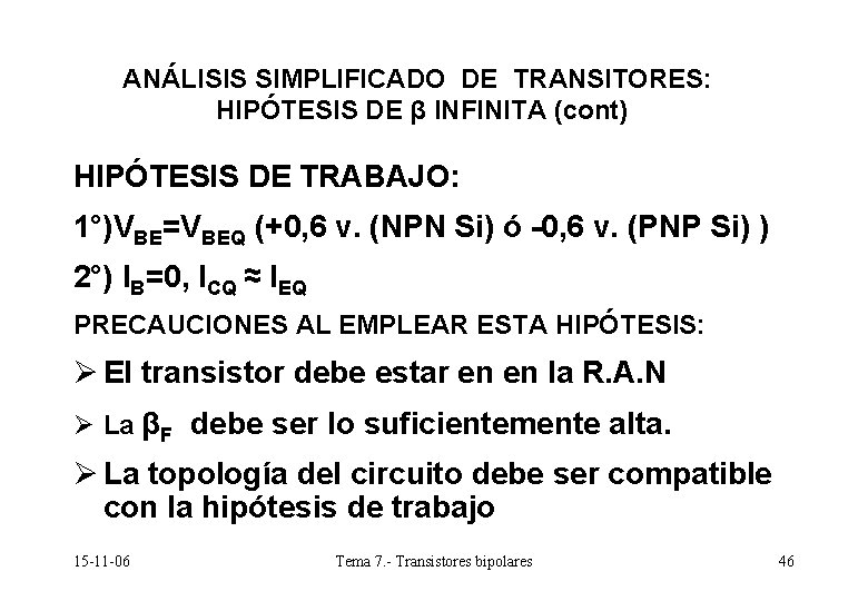 ANÁLISIS SIMPLIFICADO DE TRANSITORES: HIPÓTESIS DE β INFINITA (cont) HIPÓTESIS DE TRABAJO: 1°)VBE=VBEQ (+0, ANÁLISIS SIMPLIFICADO DE TRANSITORES: HIPÓTESIS DE β INFINITA (cont) HIPÓTESIS DE TRABAJO: 1°)VBE=VBEQ (+0,