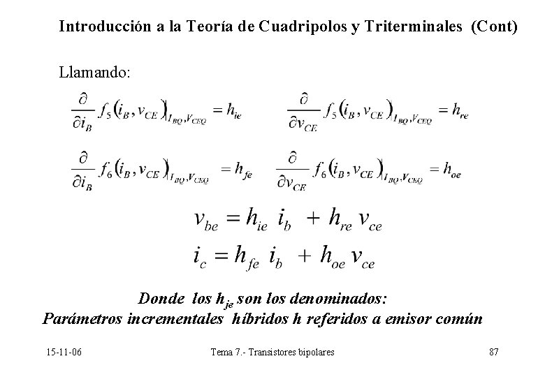 Introducción a la Teoría de Cuadripolos y Triterminales (Cont) Llamando: Donde los hje son Introducción a la Teoría de Cuadripolos y Triterminales (Cont) Llamando: Donde los hje son