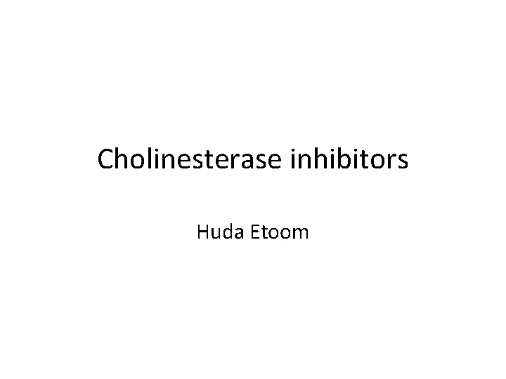 Cholinesterase inhibitors Huda Etoom 