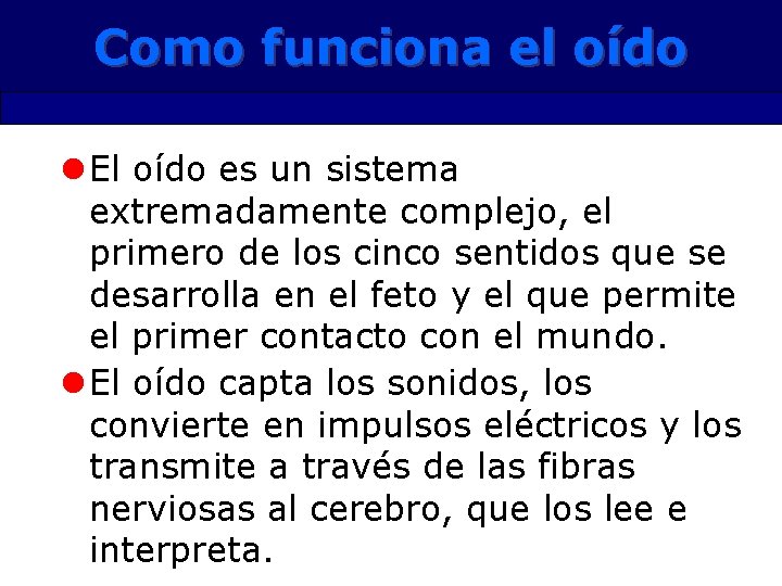 Como funciona el oído l El oído es un sistema extremadamente complejo, el primero