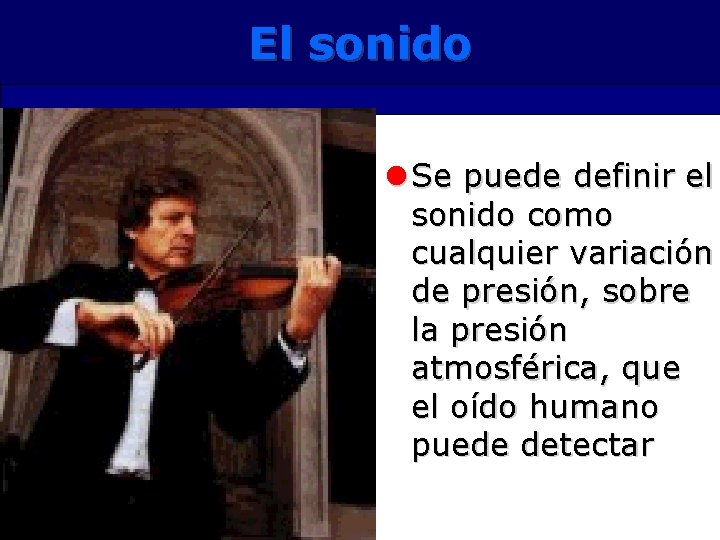El sonido l Se puede definir el sonido como cualquier variación de presión, sobre