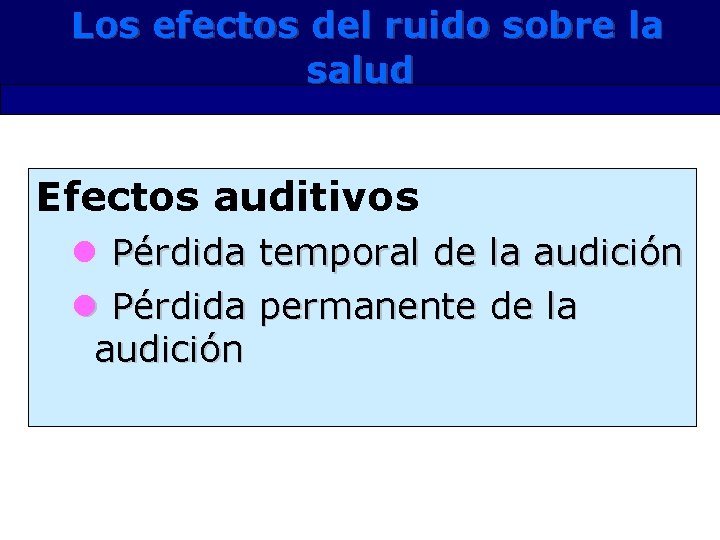 Los efectos del ruido sobre la salud Efectos auditivos l Pérdida temporal de la