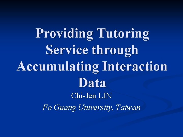 Providing Tutoring Service through Accumulating Interaction Data Chi-Jen LIN Fo Guang University, Taiwan 
