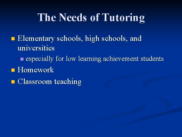 The Needs of Tutoring n Elementary schools, high schools, and universities n especially for