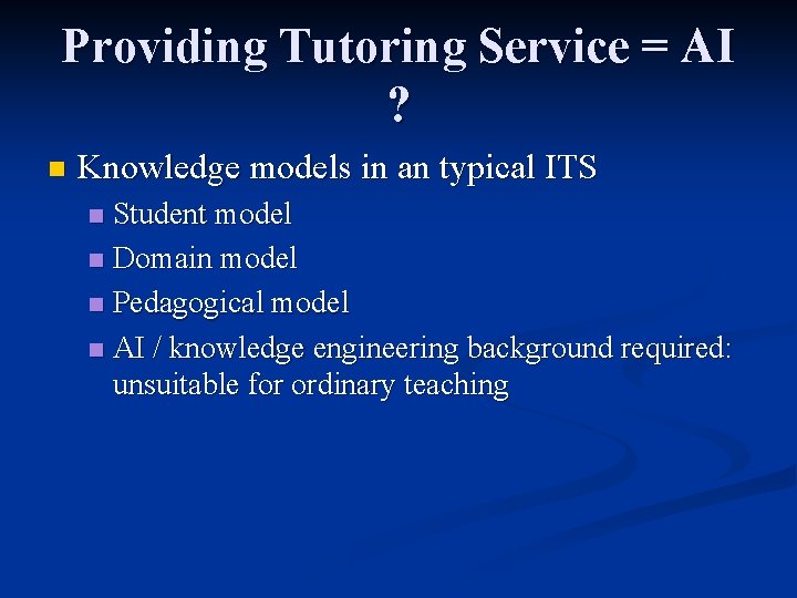 Providing Tutoring Service = AI ? n Knowledge models in an typical ITS Student