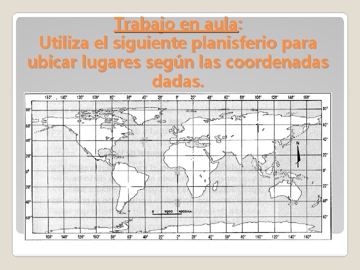 Trabajo en aula: Utiliza el siguiente planisferio para ubicar lugares según las coordenadas dadas.