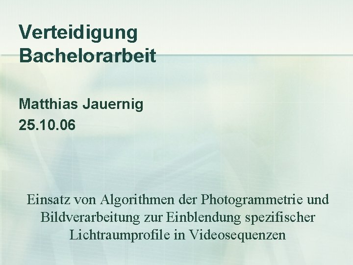 Verteidigung Bachelorarbeit Matthias Jauernig 25. 10. 06 Einsatz von Algorithmen der Photogrammetrie und Bildverarbeitung