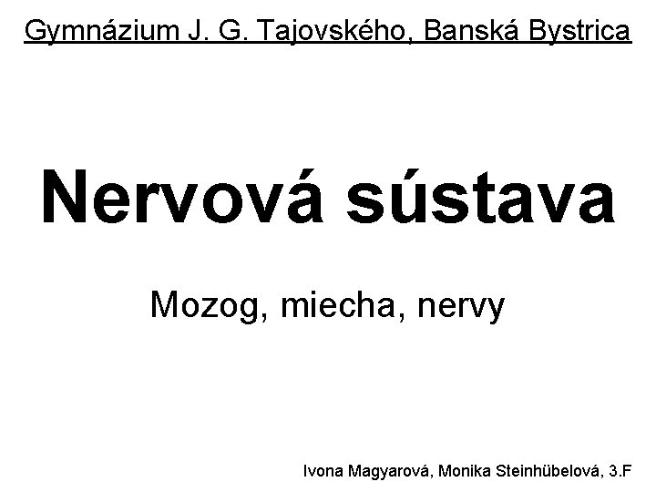 Gymnázium J. G. Tajovského, Banská Bystrica Nervová sústava Mozog, miecha, nervy Ivona Magyarová, Monika