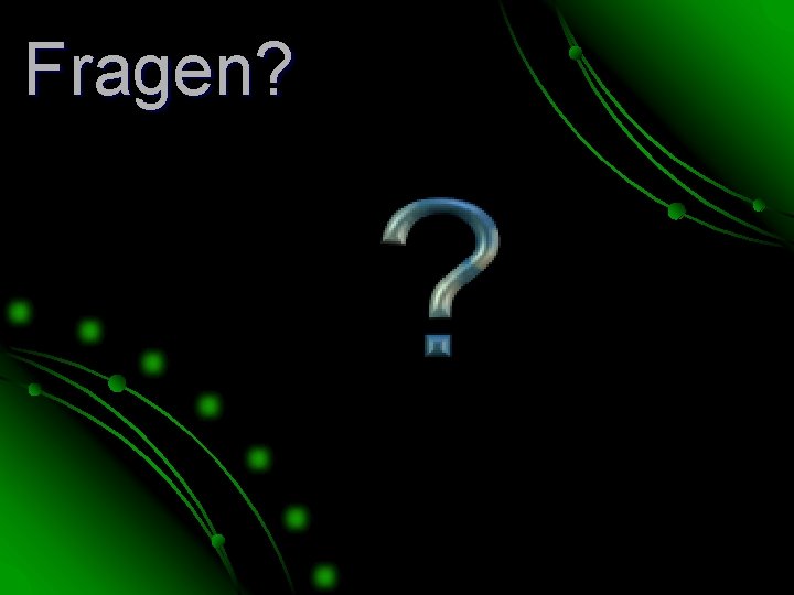 Fragen? 