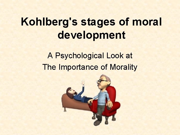 Kohlberg's stages of moral development A Psychological Look at The Importance of Morality 