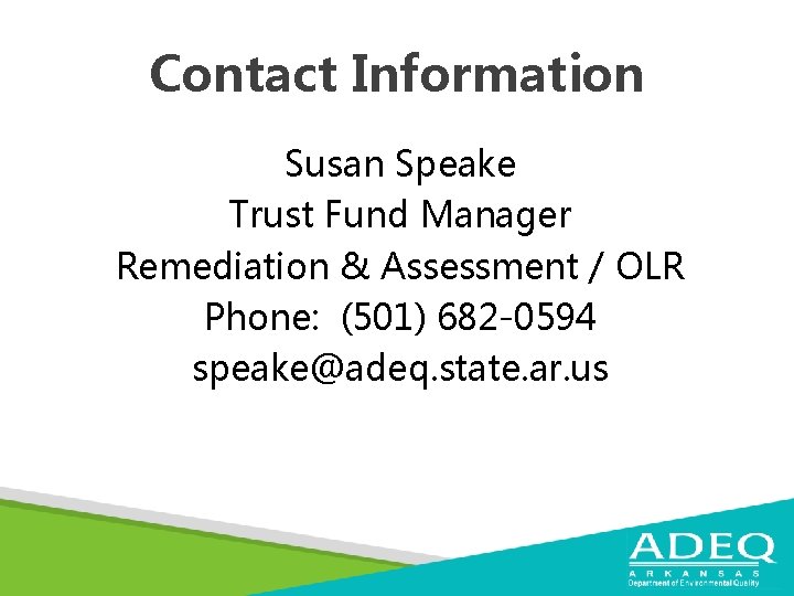 Contact Information Susan Speake Trust Fund Manager Remediation & Assessment / OLR Phone: (501)