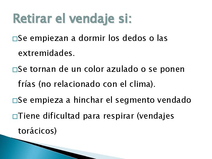 Retirar el vendaje si: � Se empiezan a dormir los dedos o las extremidades.