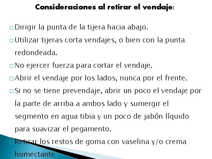 Consideraciones al retirar el vendaje: � Dirigir la punta de la tijera hacia abajo.