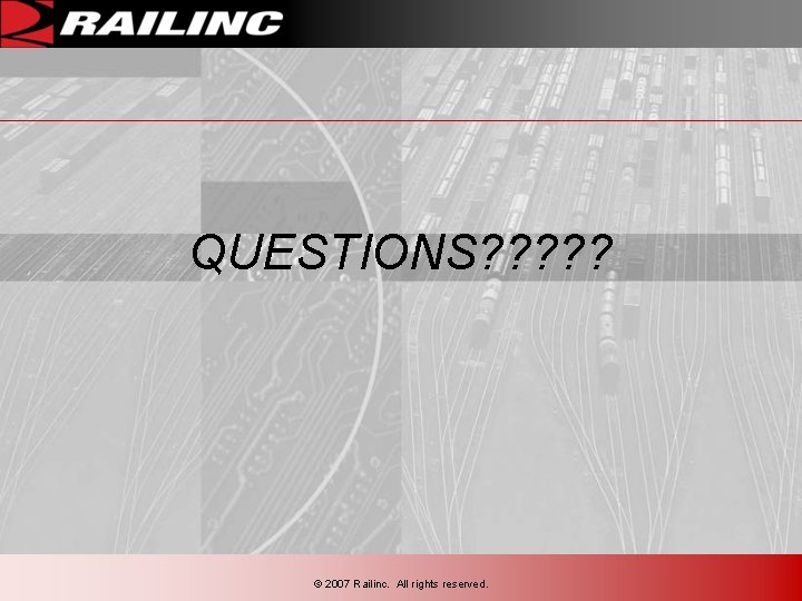 QUESTIONS? ? ? © 2007 Railinc. All rights reserved. 