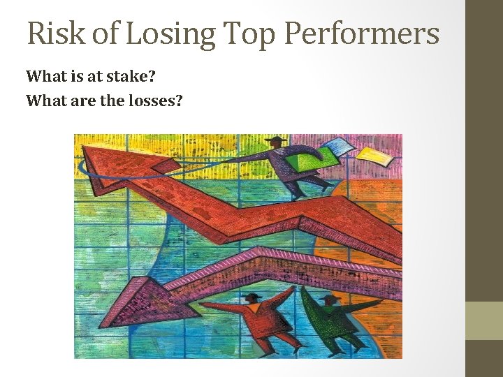 Risk of Losing Top Performers What is at stake? What are the losses? 