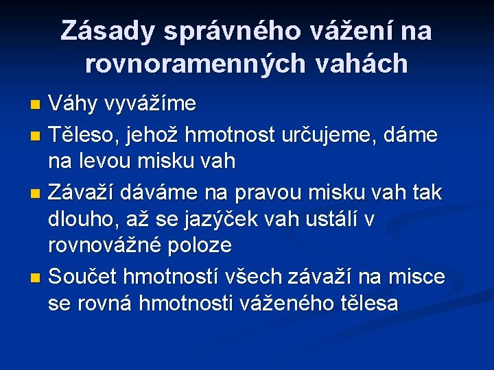 Zásady správného vážení na rovnoramenných vahách Váhy vyvážíme n Těleso, jehož hmotnost určujeme, dáme