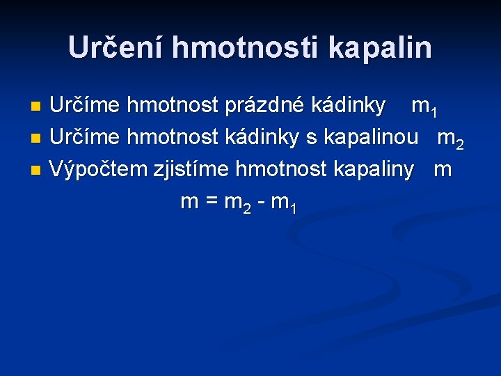 Určení hmotnosti kapalin Určíme hmotnost prázdné kádinky m 1 n Určíme hmotnost kádinky s